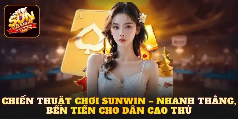 Chiến thuật chơi Sunwin – Nhanh thắng, bền tiền cho dân cao thủ
