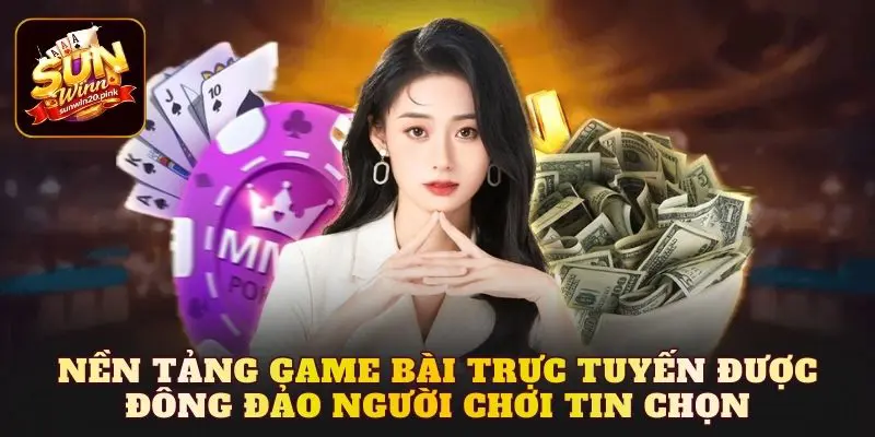 Nền tảng game bài trực tuyến được đông đảo người chơi tin chọn