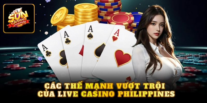 Các thế mạnh vượt trội của live casino philippines