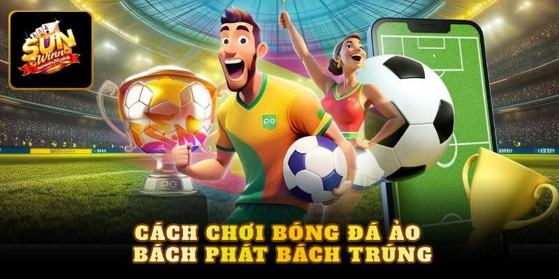 Cách chơi bóng đá ảo bách phát bách trúng dành cho tân thủ