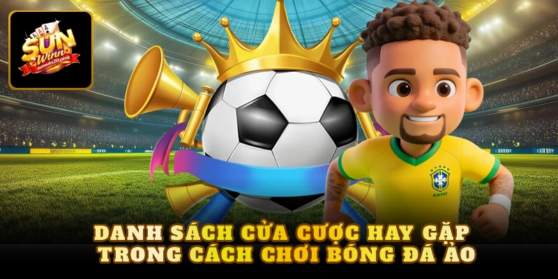 Danh sách cửa cược hay gặp trong cách chơi bóng đá ảo