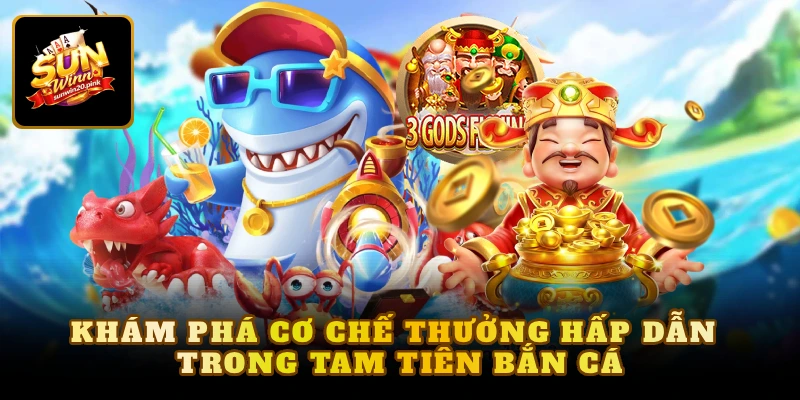 Khám phá cơ chế thưởng hấp dẫn trong tam tiên bắn cá
