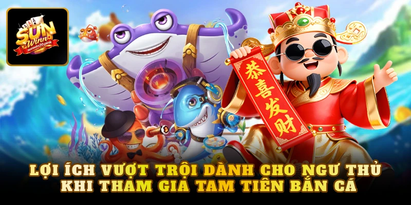 Lợi ích vượt trội dành cho ngư thủ khi tham gia tam tiên bắn cá