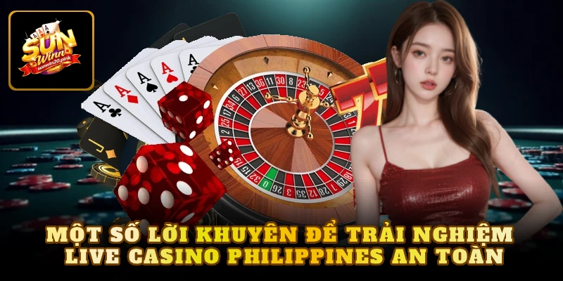 Một số lời khuyên để trải nghiệm live casino philippines an toàn