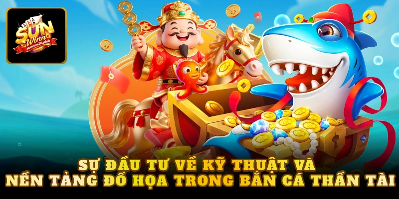 Sự đầu tư về kỹ thuật và nền tảng đồ họa trong bắn cá thần tài
