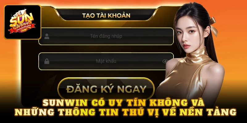Sunwin có uy tín không và những thông tin thú vị về nền tảng