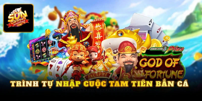 Trình tự nhập cuộc tam tiên bắn cá