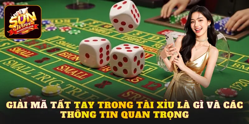 Giải mã tất tay trong tài xỉu là gì và các thông tin quan trọng