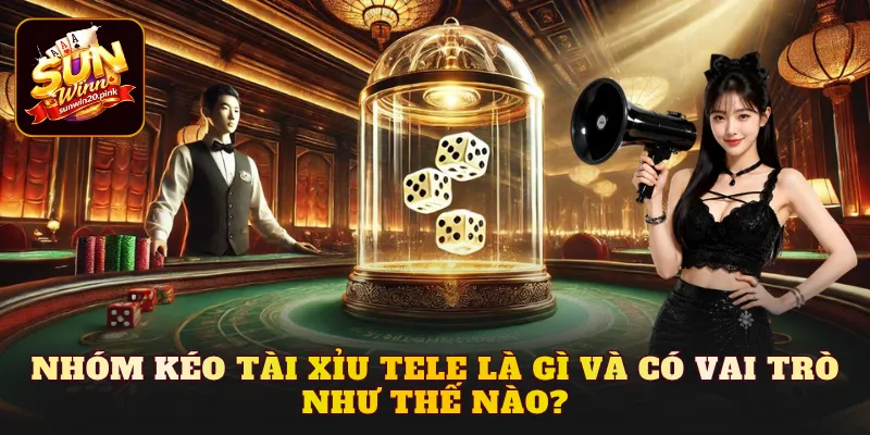 Nhóm kéo tài xỉu tele là gì và có vai trò như thế nào?