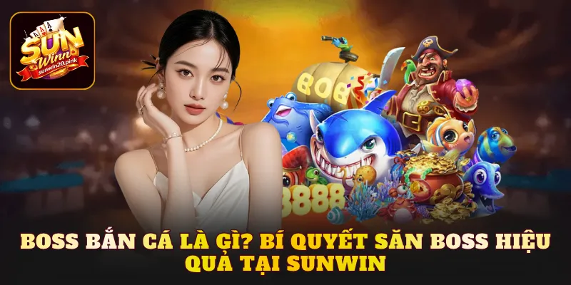 Boss bắn cá là gì