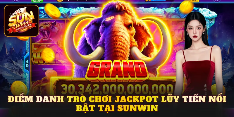 Điểm danh trò chơi Jackpot lũy tiến nổi bật tại Sunwin