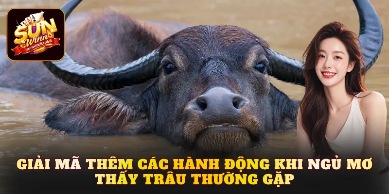 Giải mã thêm các hành động khi ngủ mơ thấy trâu thường gặp