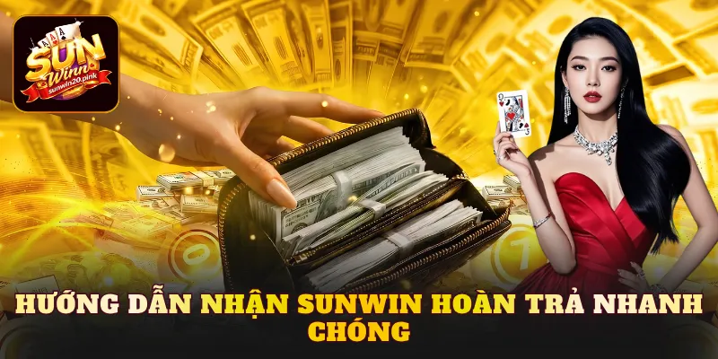 Hướng dẫn nhận Sunwin hoàn trả nhanh chóng