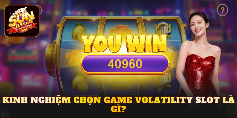 Kinh nghiệm chọn game Volatility slot là gì?