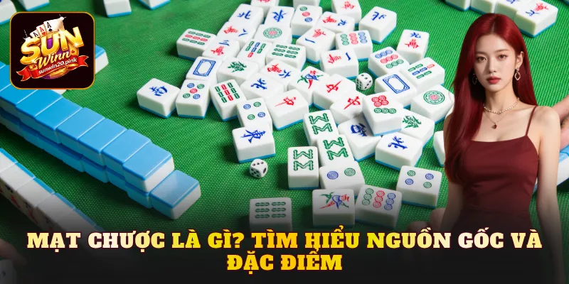 Mạt chược là gì? Tìm hiểu nguồn gốc và đặc điểm