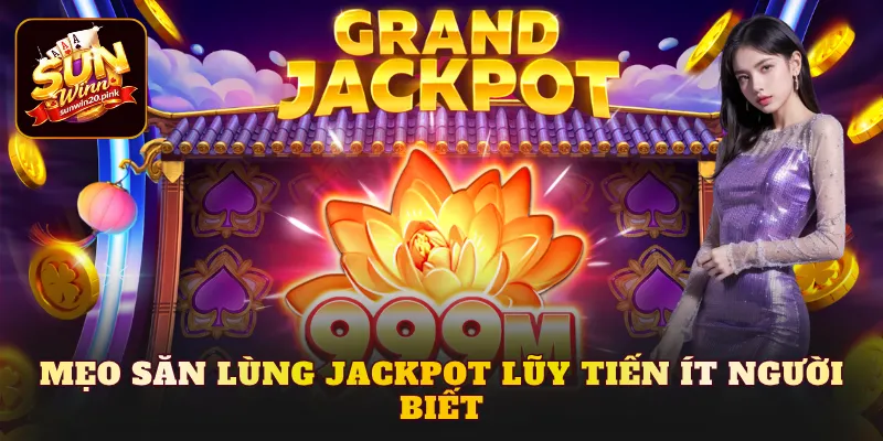 Mẹo săn lùng Jackpot lũy tiến ít người biết