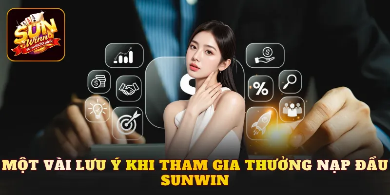 Một vài lưu ý khi tham gia thưởng nạp đầu Sunwin