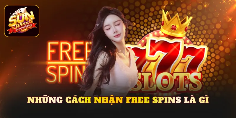 Những cách nhận Free Spins là gì