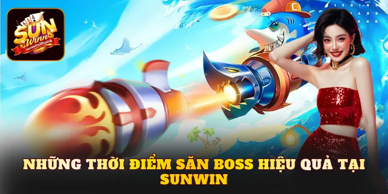 Những thời điểm săn Boss hiệu quả tại Sunwin