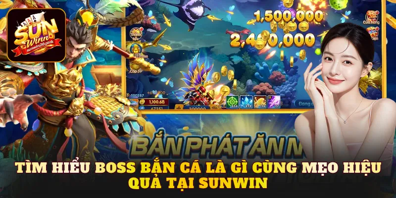 Tìm hiểu Boss bắn cá là gì cùng mẹo hiệu quả tại Sunwin