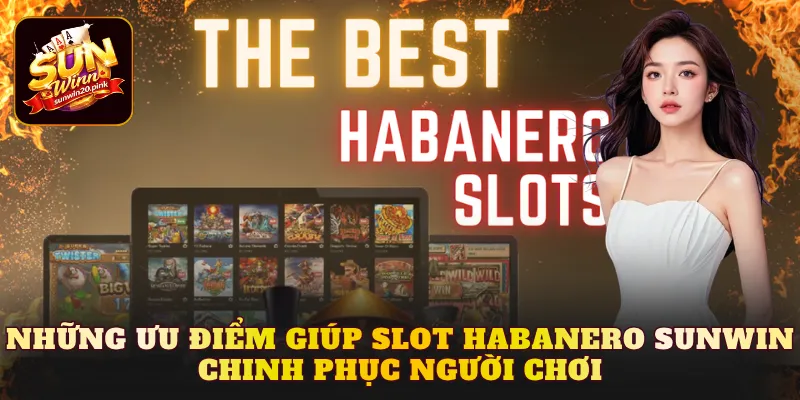 Những ưu điểm giúp Slot Habanero Sunwin chinh phục người chơi