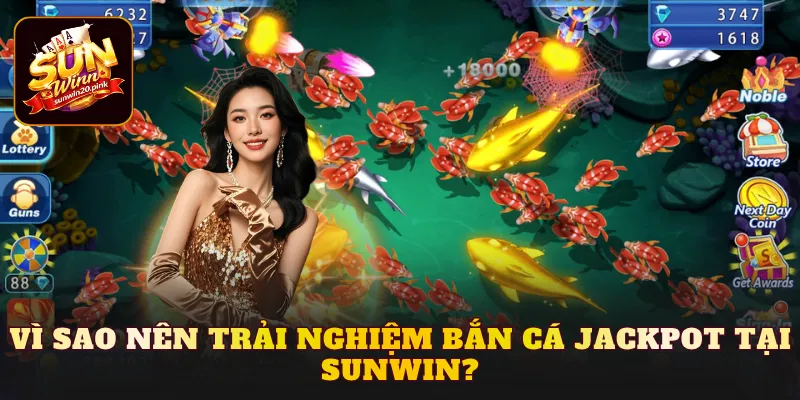 Vì sao nên trải nghiệm bắn cá Jackpot tại Sunwin?