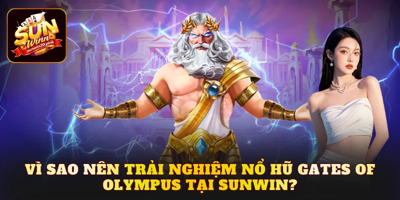 Vì sao nên trải nghiệm Nổ hũ Gates of Olympus tại Sunwin?